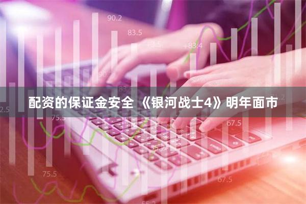 配资的保证金安全 《银河战士4》明年面市