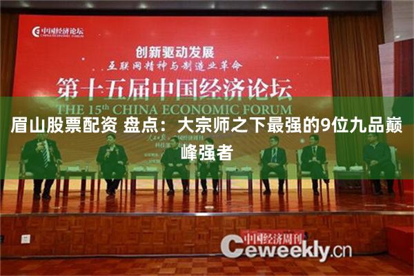 眉山股票配资 盘点：大宗师之下最强的9位九品巅峰强者