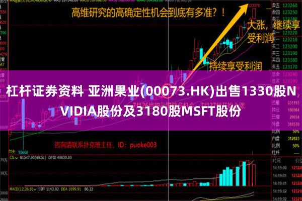 杠杆证券资料 亚洲果业(00073.HK)出售1330股NVIDIA股份及3180股MSFT股份