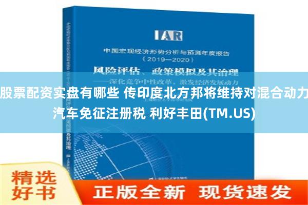 股票配资实盘有哪些 传印度北方邦将维持对混合动力汽车免征注册税 利好丰田(TM.US)