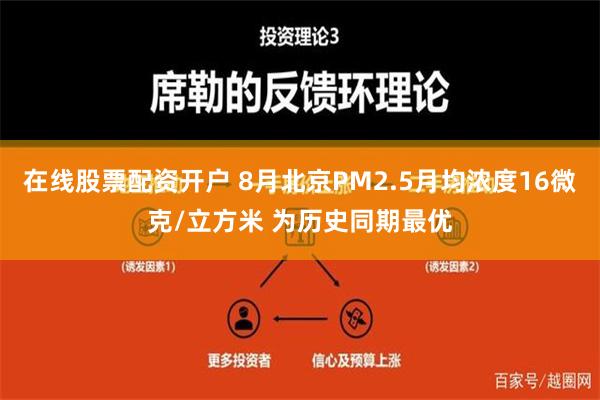 在线股票配资开户 8月北京PM2.5月均浓度16微克/立方米 为历史同期最优