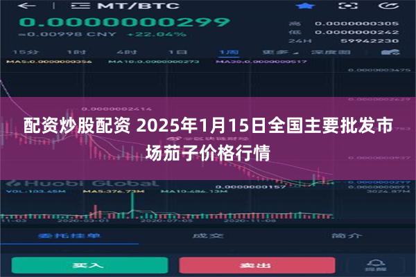 配资炒股配资 2025年1月15日全国主要批发市场茄子价格行情